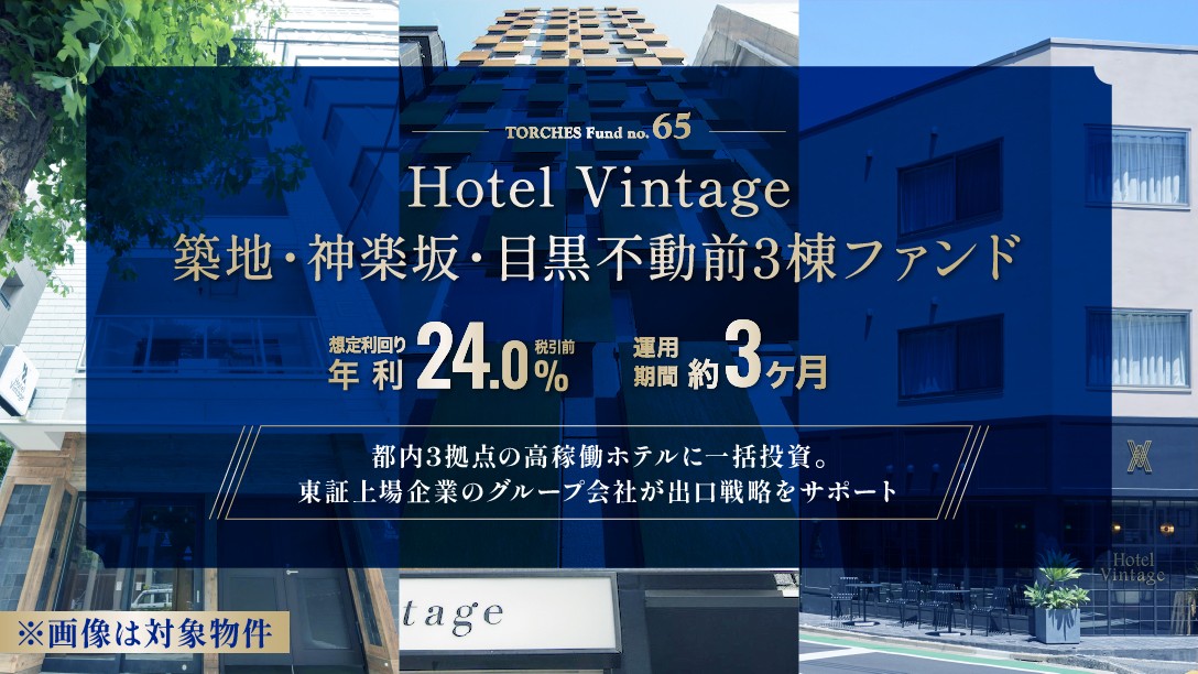 トーチーズ No.65 Hotel Vintage 築地・神楽坂・目黒不動前3棟ファンド 想定利回り年利24.0％ 運用期間約3ヶ月